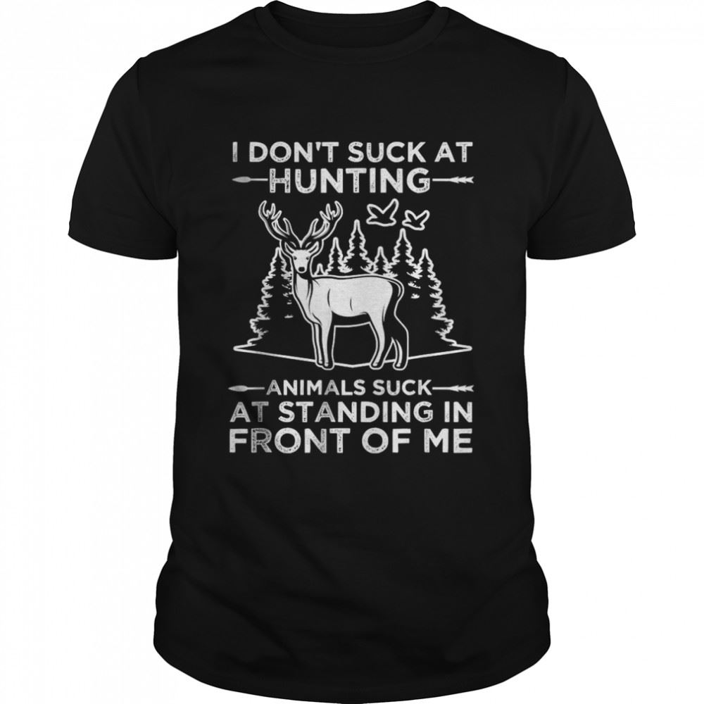 Best I Dont Suck At Hunting Animals Suck At Standing In Front T-shirt 