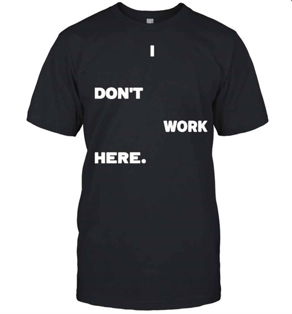 High Quality I Dont Work Here Arlanwashere I Dont Work Here Shirt 