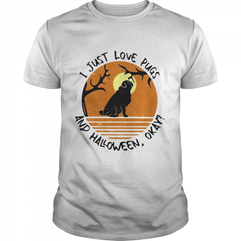 Attractive I Just Love Pugs And Halloween Okay T-shirt 