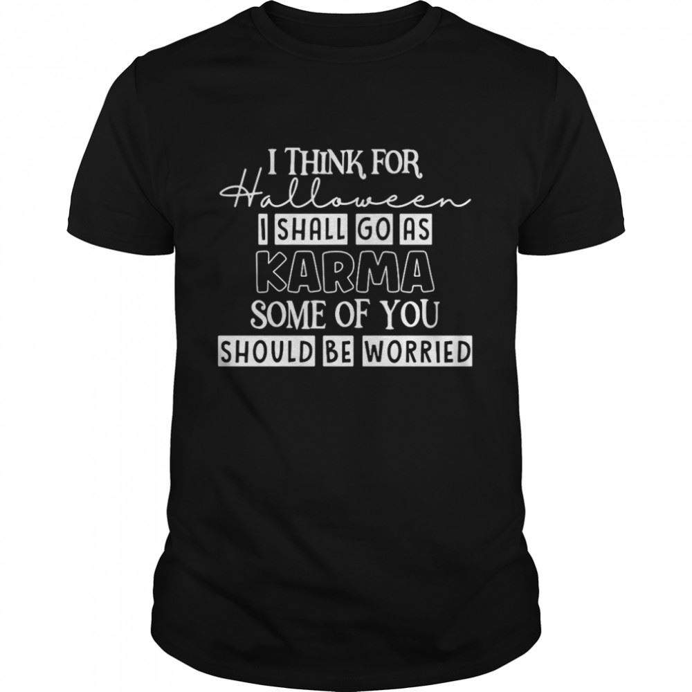 Best I Think For Halloween I Shall Go As Karma Some Of You Should Be Worried T-shirt 