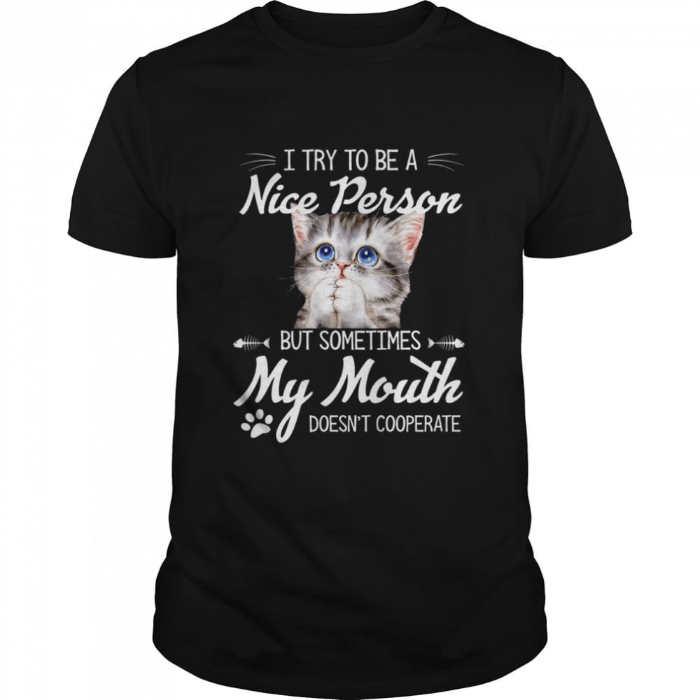 Limited Editon I Try To Be A Nice Person But Sometimes My Mouth Doesnt Cooperate Shirt 