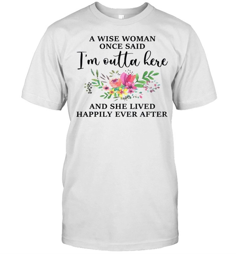 Great I Wise Woman Once Said Im Outta Here And She Lived Happily Ever After Shirt 