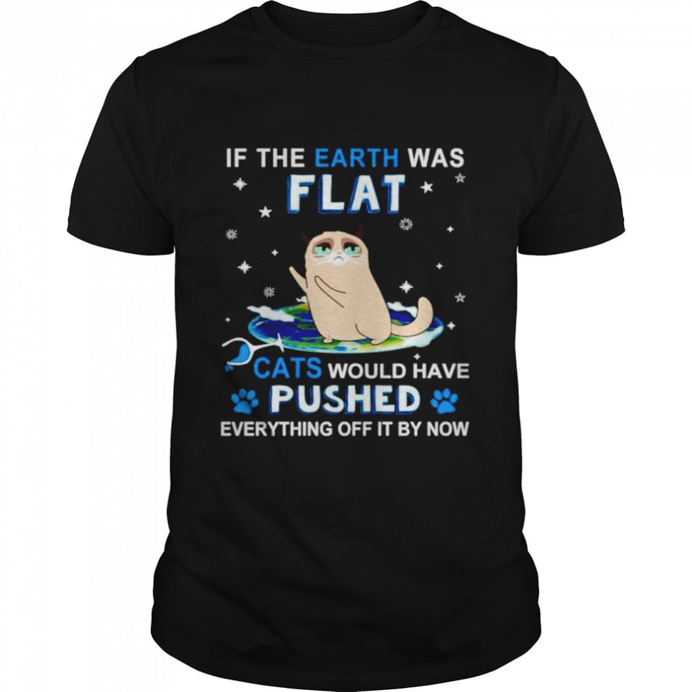Interesting If The Earth Was Flat Cats Would Have Pushed Shirt 