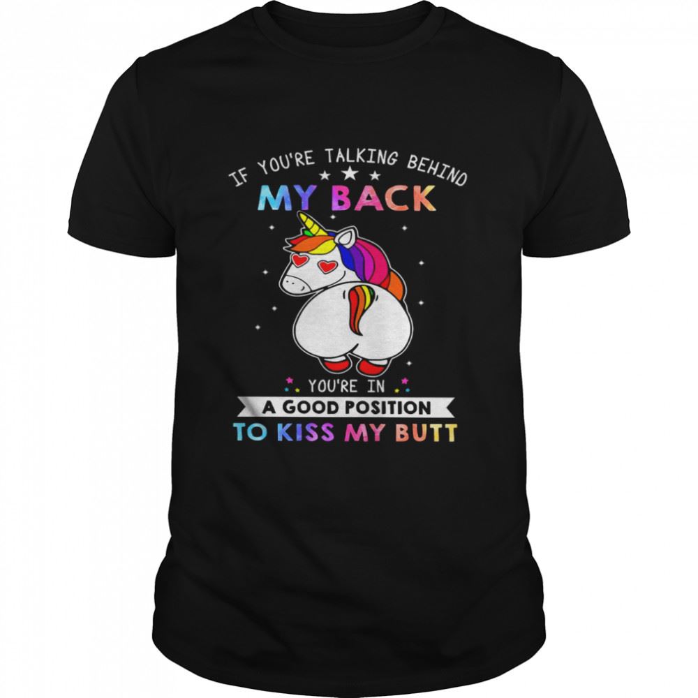 Special If Youre Talking Behind Youre In A Good Position To Kiss My Butt Shirt 