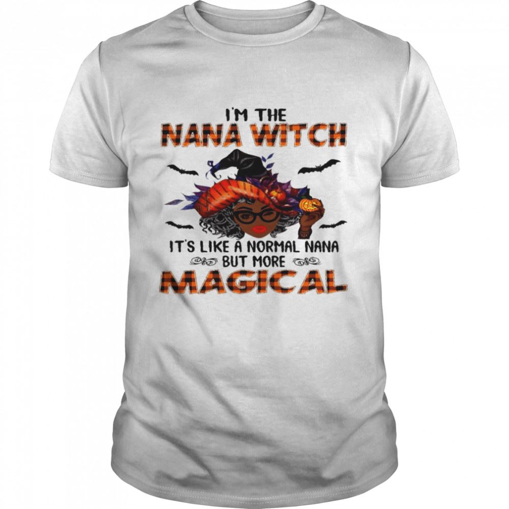 Interesting Im The Nana Witch Its Like A Normal Nana But More Magical Shirt 