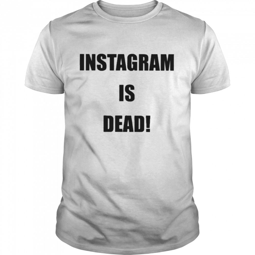 Great Instagram Is Dead Shirt 