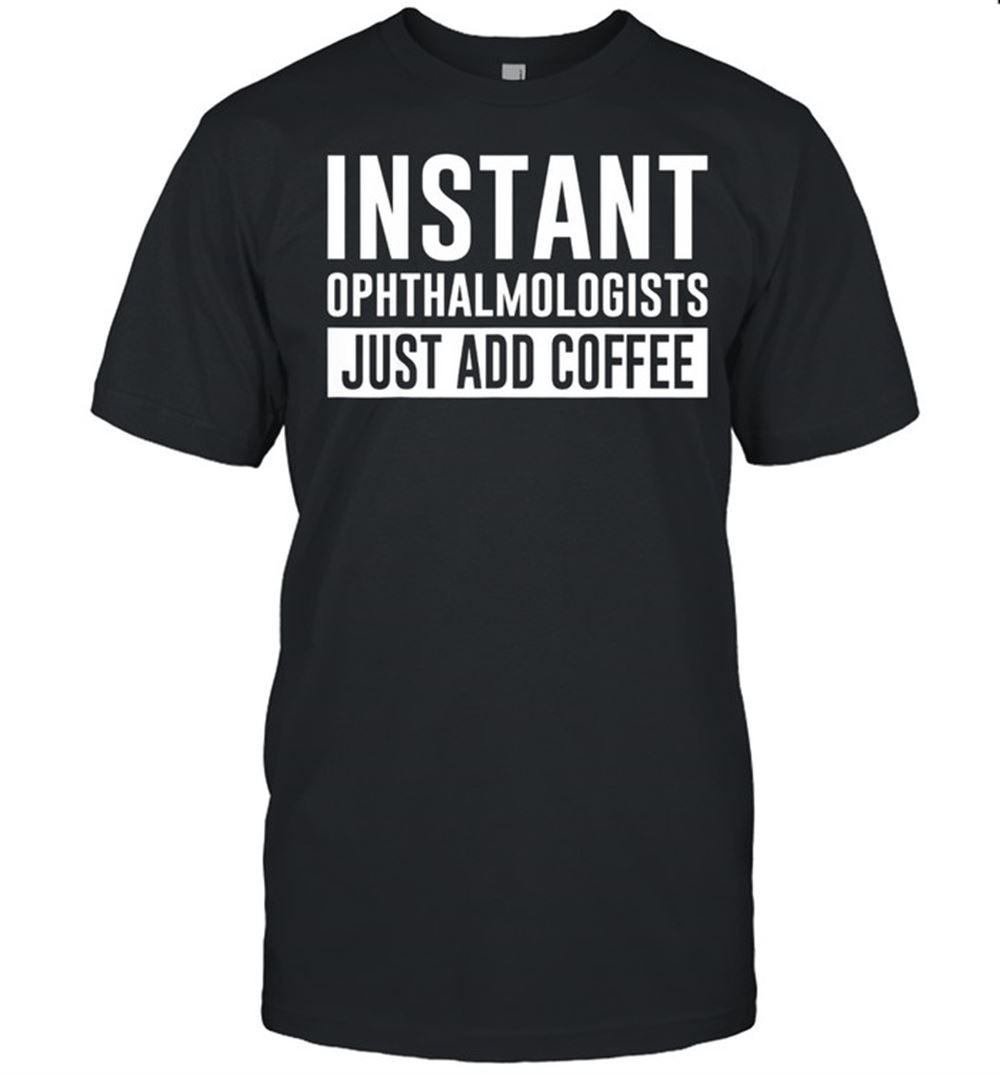 Awesome Instant Ophthalmologists Just Add Coffee White Lustig Shirt 