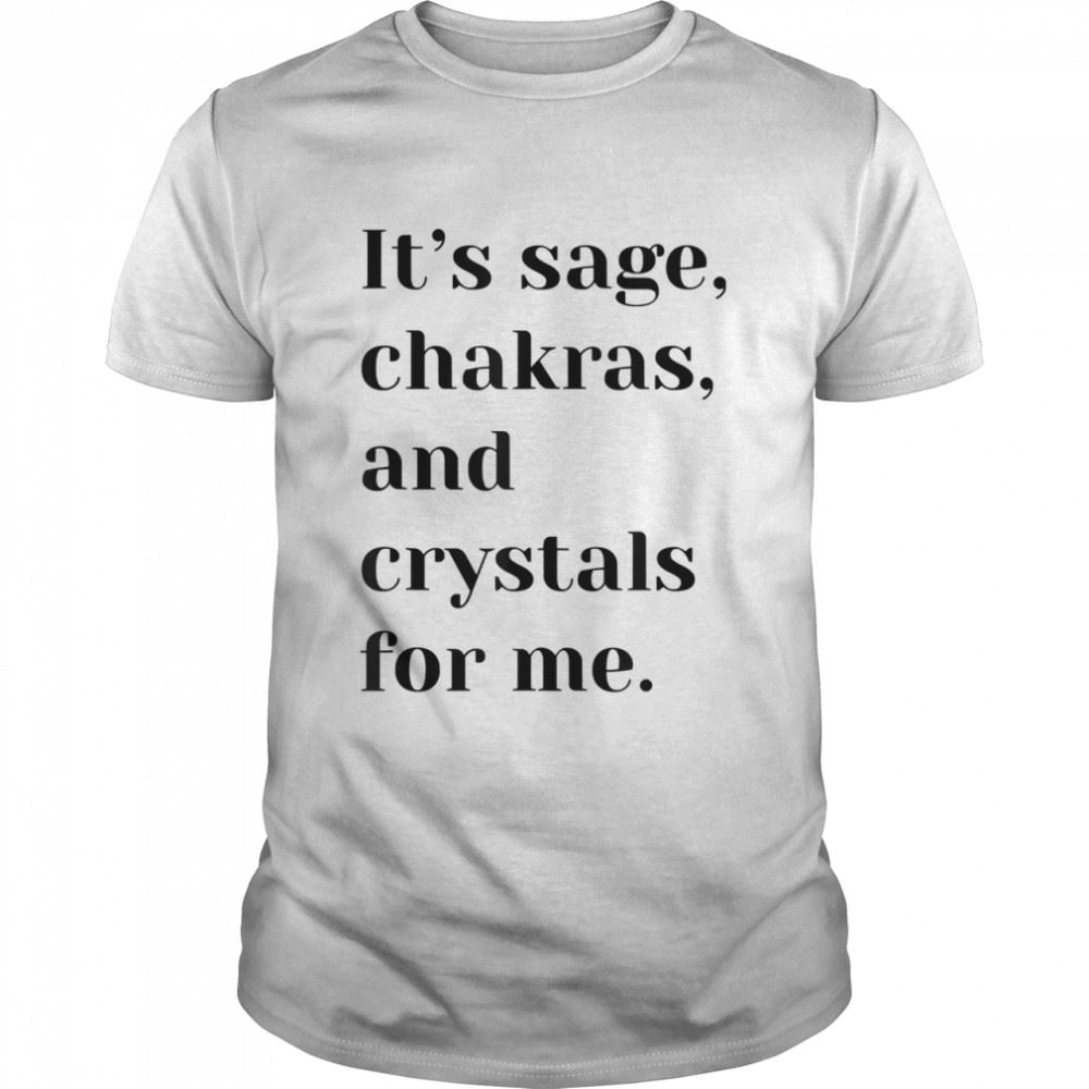 Awesome Its Sage Chakras And Crystals For Me Shirt 