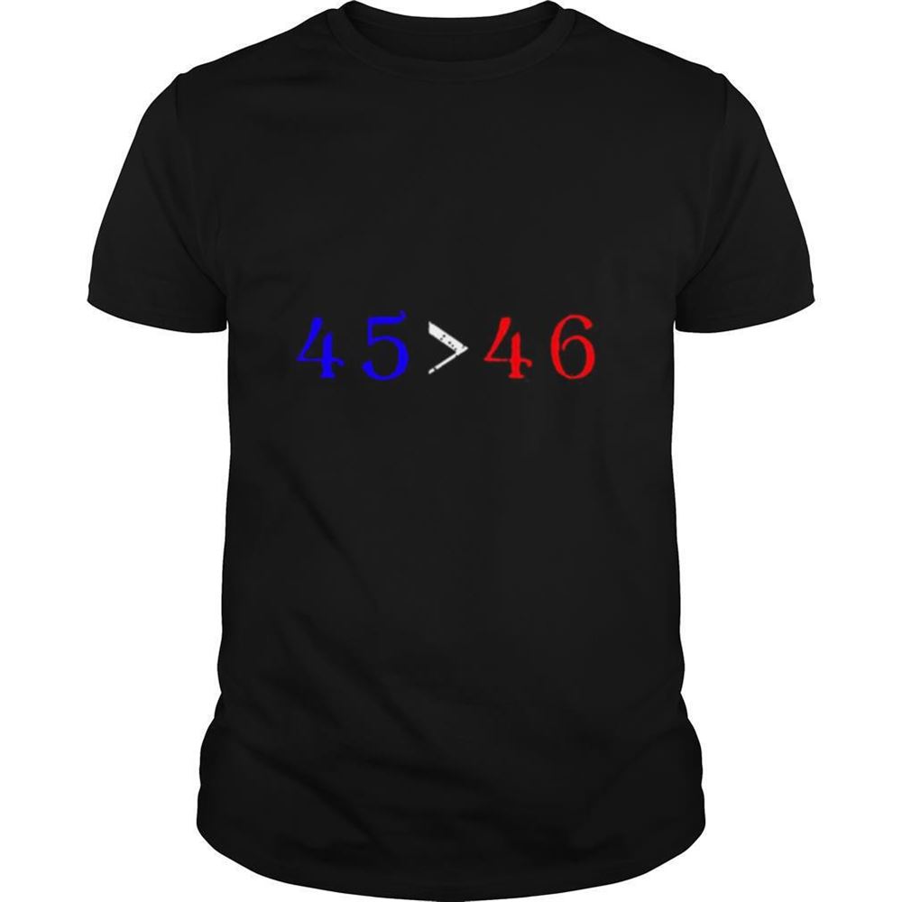 Great 45 Is Greater Than 46 Shirt 