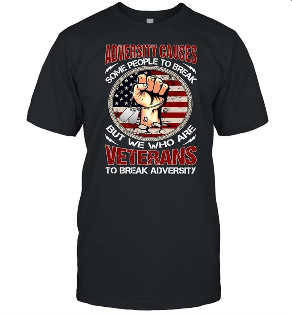Awesome Adversity Causes Some People To Break But We Who Are Veterans To Break Adversity Shirt 
