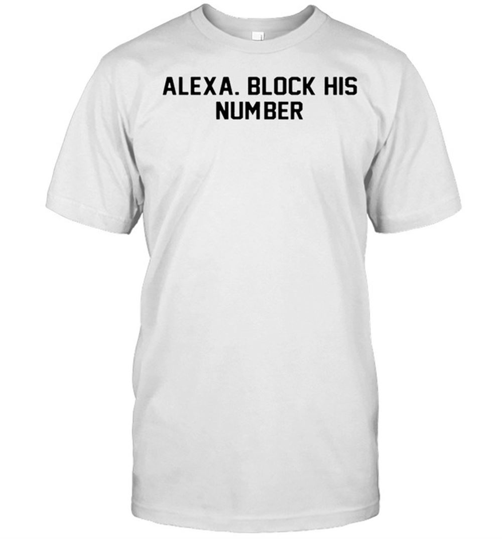 Gifts Alexa Block His Number Shirt 