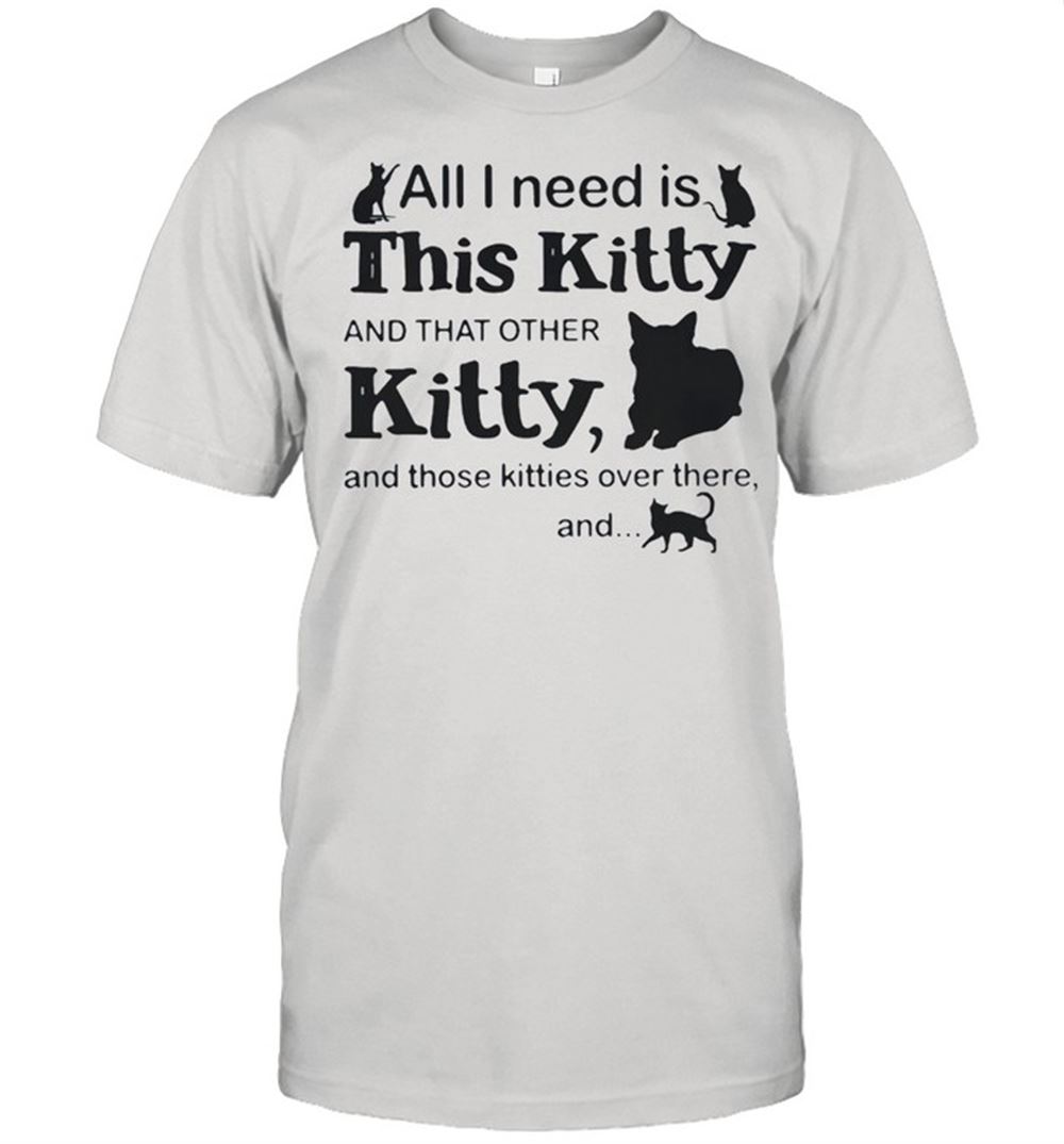 Happy All I Need Is This Kitty And That Other Kitty And Those Kites Over There And Cats Shirt 