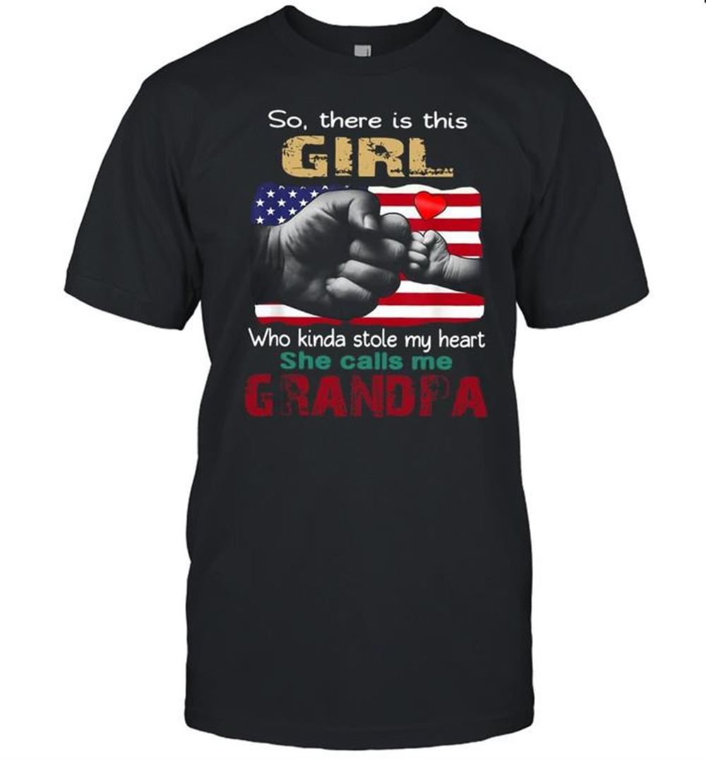 Best American Flag So There Is This Girl Who Kinda Stole My Heart She Calls Me Grandpa T-shirt 