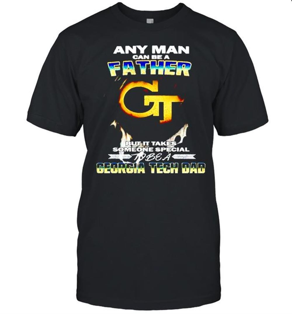 Special Any Man Can Be A Father But It Takes Someone Special To Be A Georgia Tech Dad Shirt 