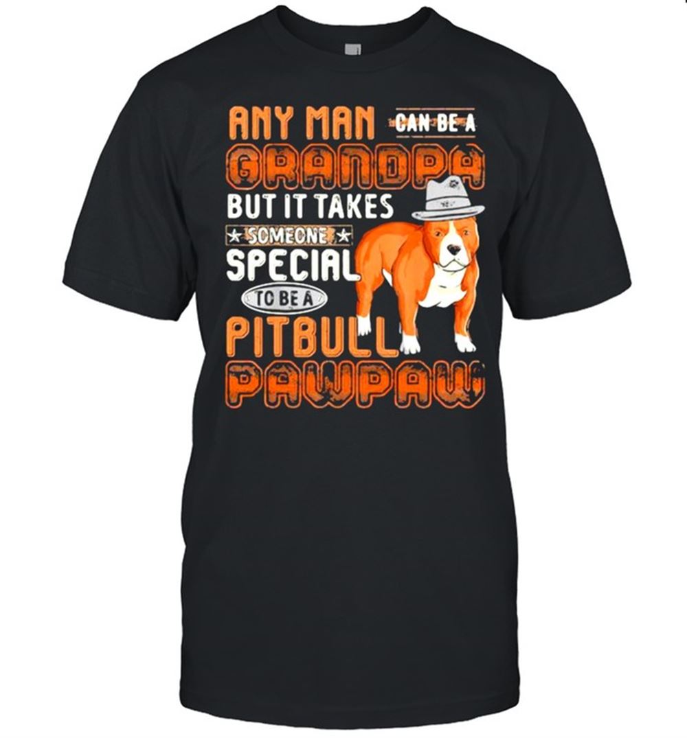 Interesting Any Man Can Be Grandpa Someone Special To Be Pitbull Pawpaw Shirt 
