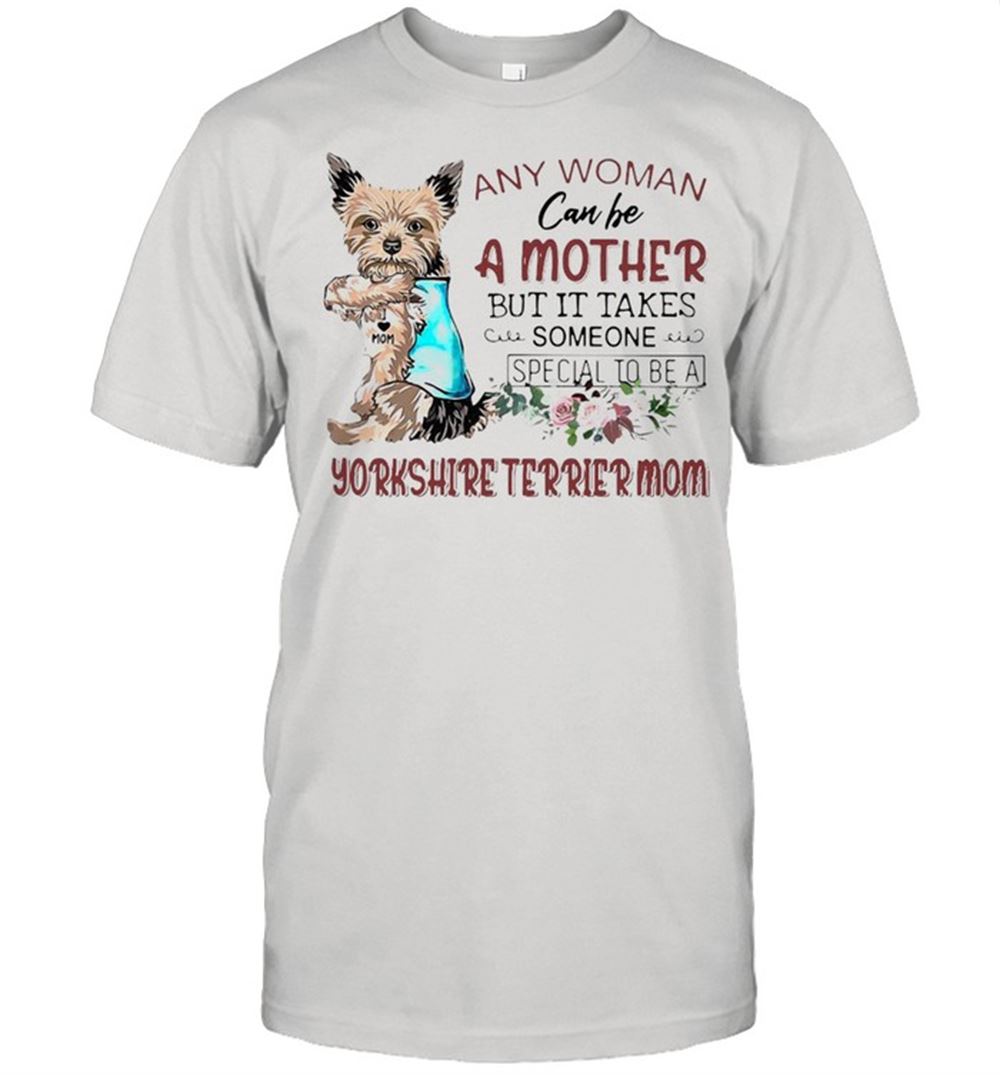 Amazing Any Woman Can Be A Mother But It Takes Someone Special To Be A Yorkshire Terrier Mom T-shirt 