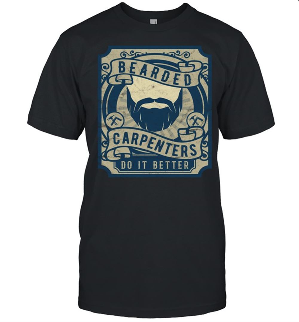 Great Bearded Carpenters Do It Better With Beards Shirt 