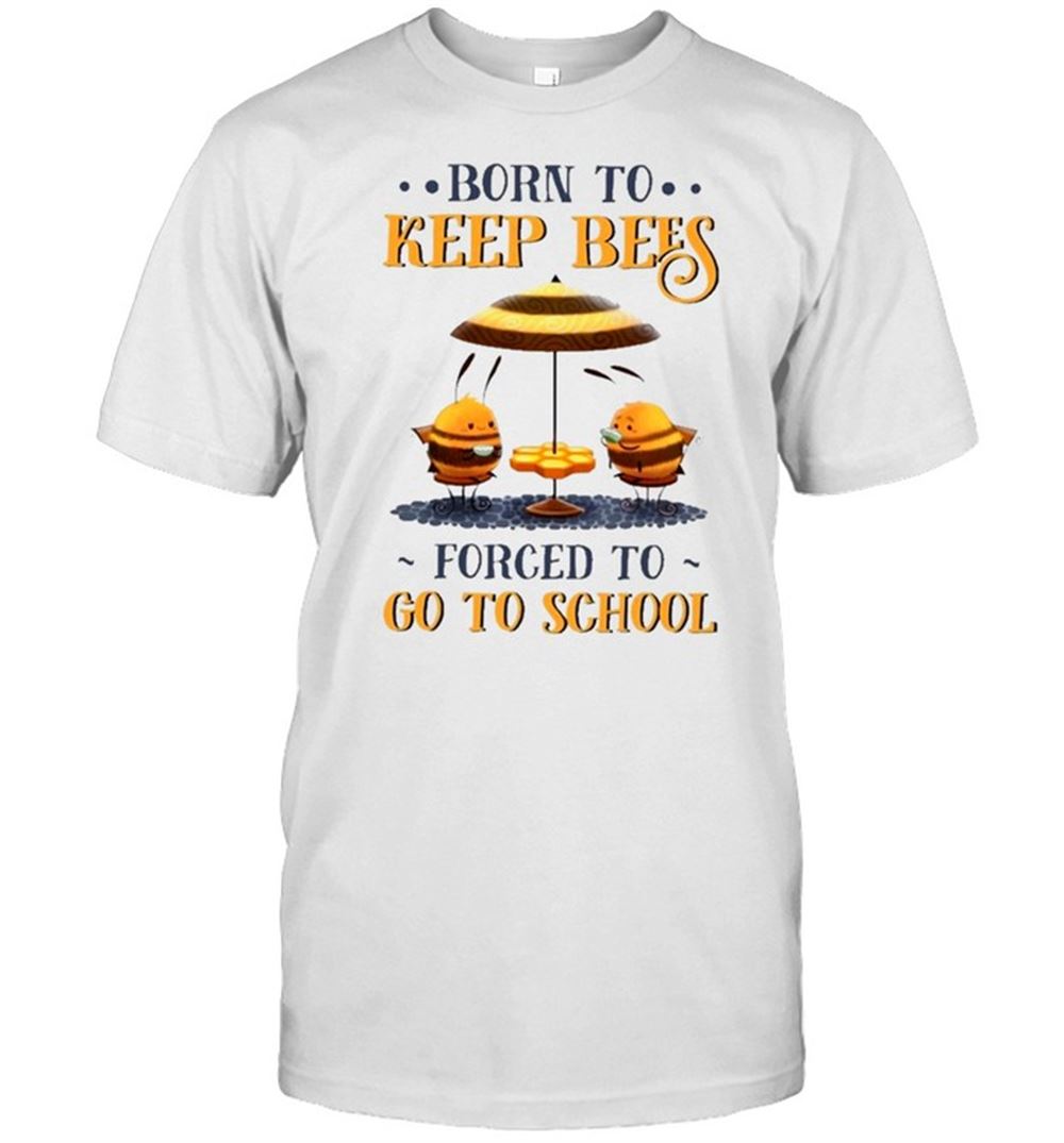 Attractive Bee Born To Keep Bees Forced To Go To School Shirt 