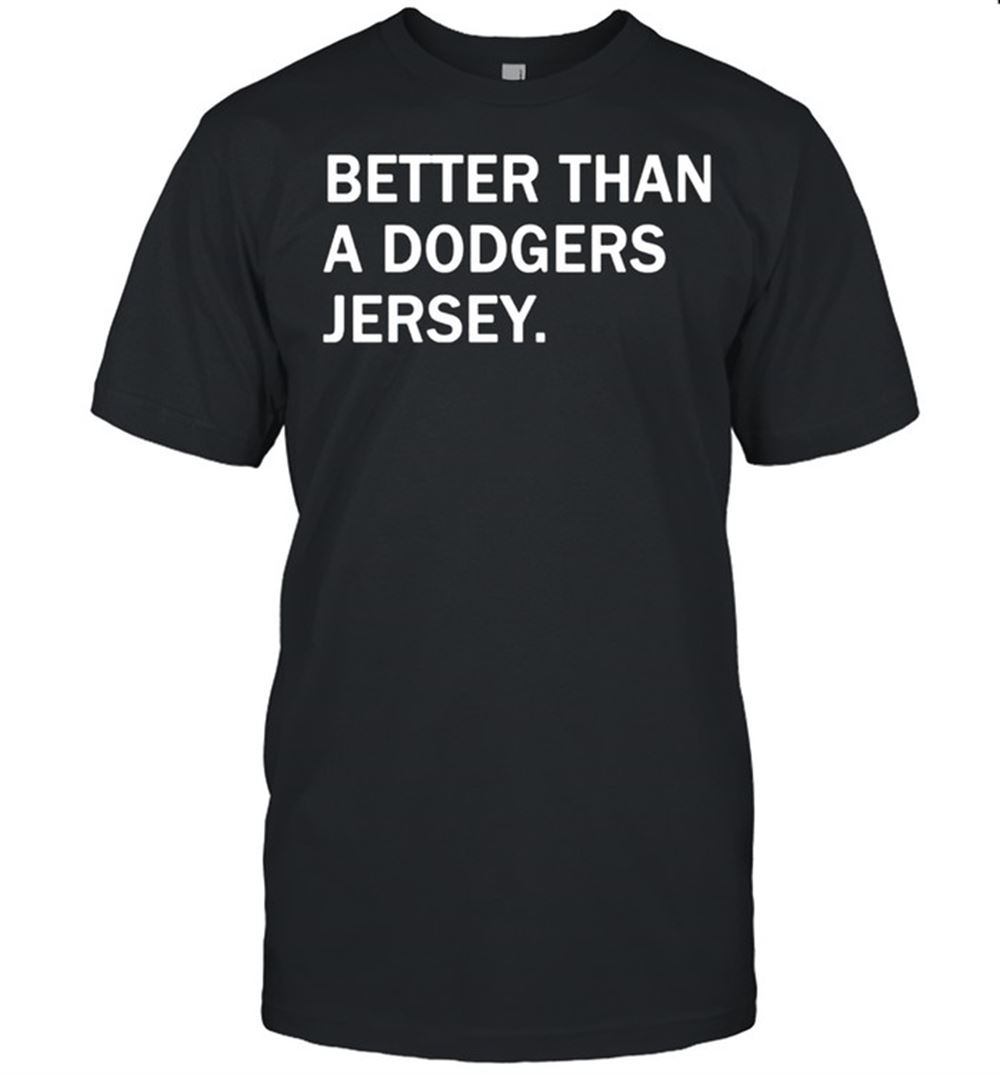Great Better Than A Dodgers Jersey Shirt 