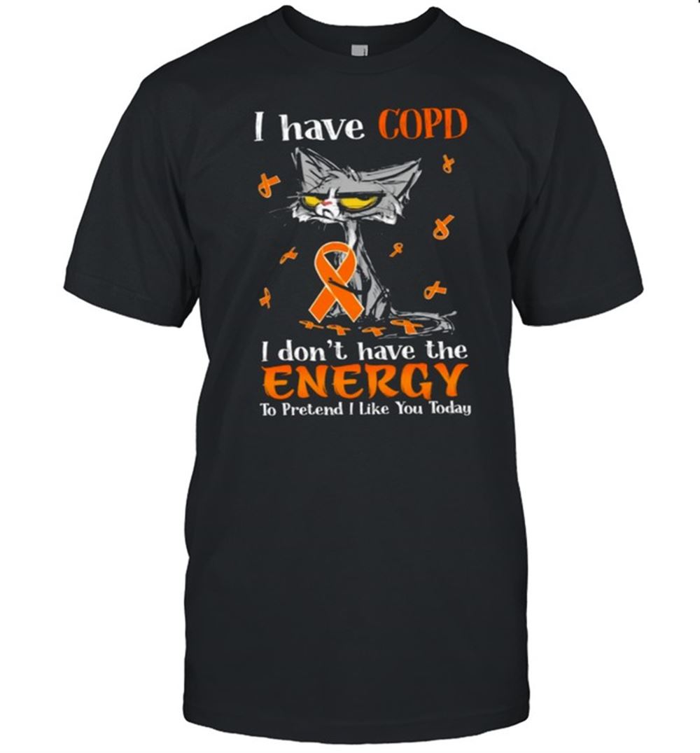 Interesting Black Cat I Have Copd I Dont Have The Energy To Pretend I Like You Today Shirt 