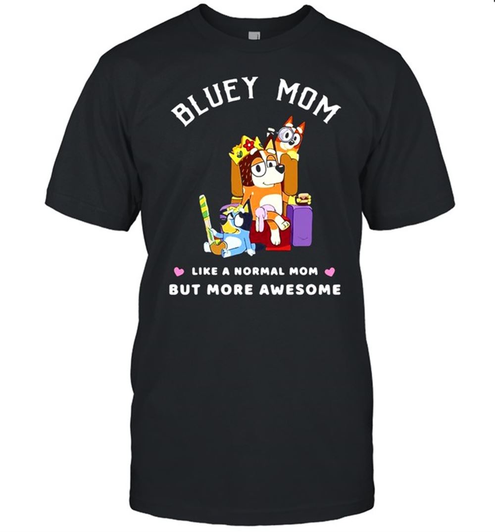 Happy Blueys Mom Like A Normal Mom But More Awesome T-shirt 