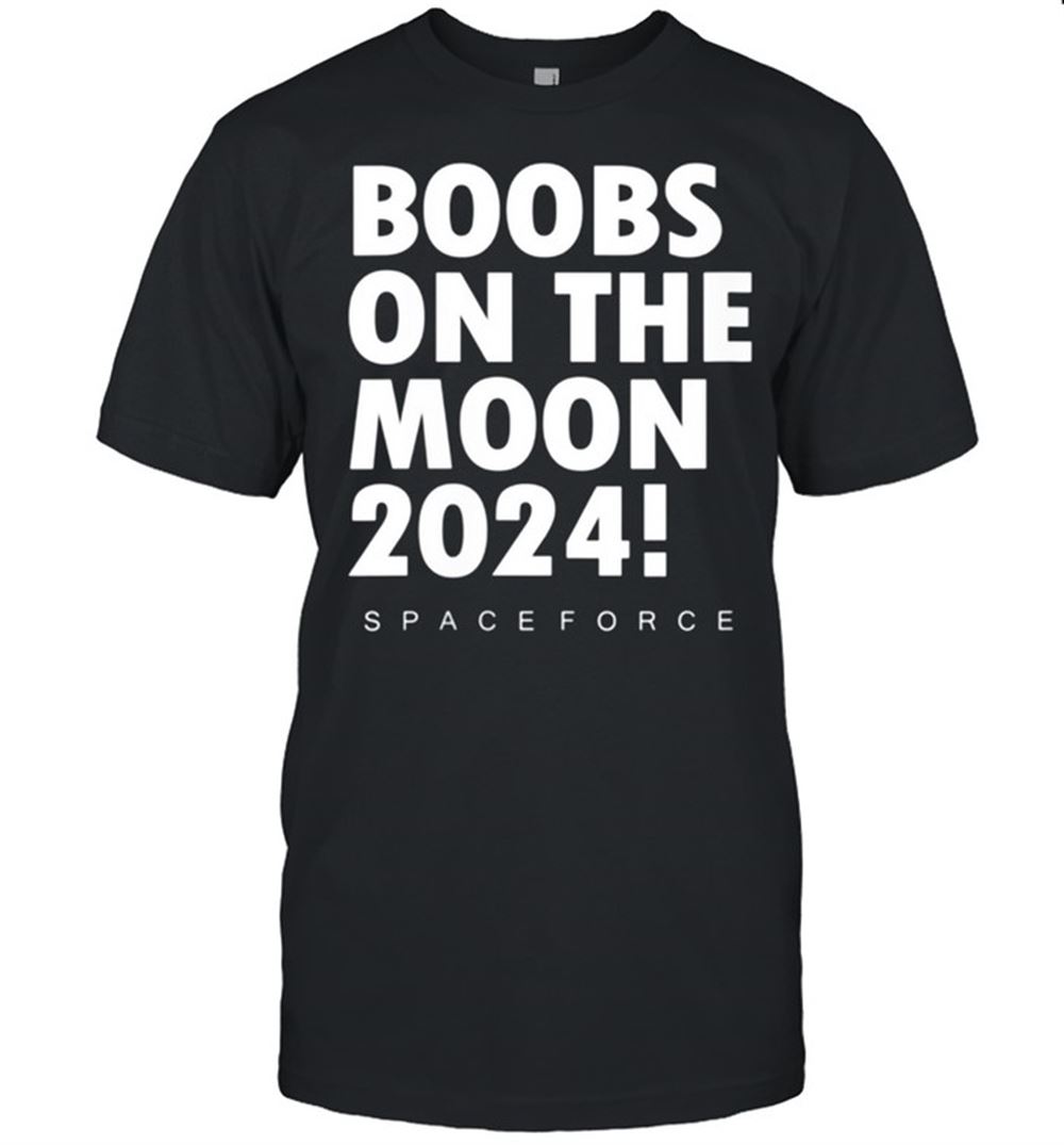 Limited Editon Boobs On The Moon 2024 Space Of Force Cute Joke Shirt 