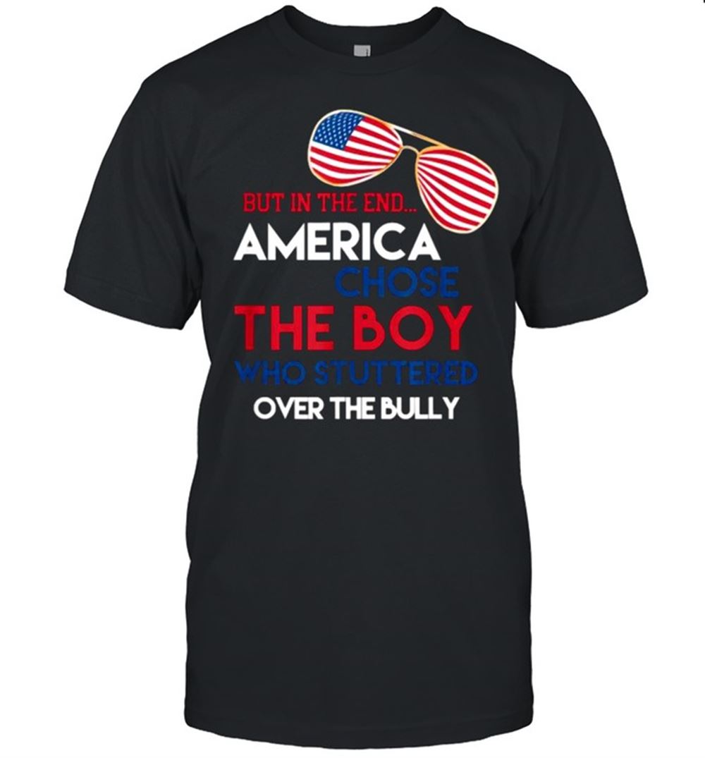Amazing But In The End America Chose The Boy Who Stuttered Over The Bully Sunglasses American Flag Shirt 
