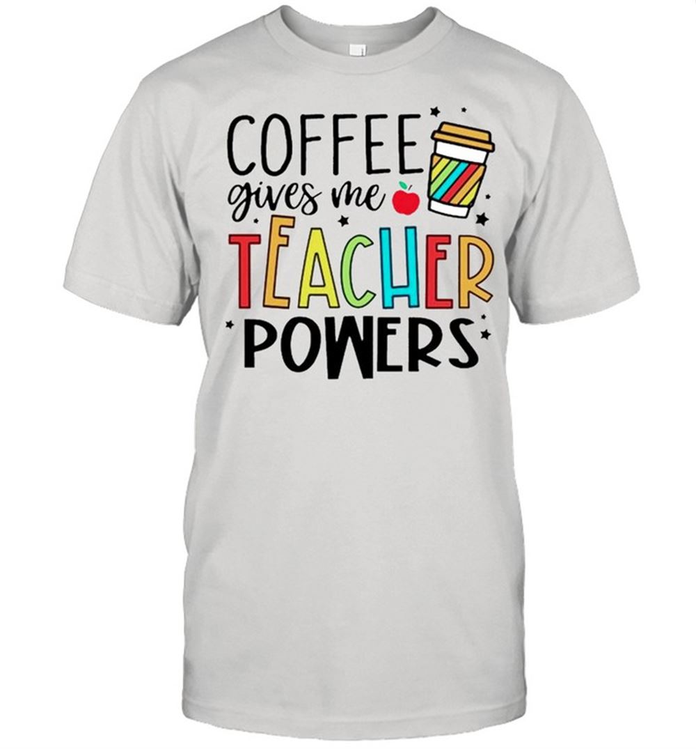 Promotions Coffee Gives Me Teacher Powers Shirt 