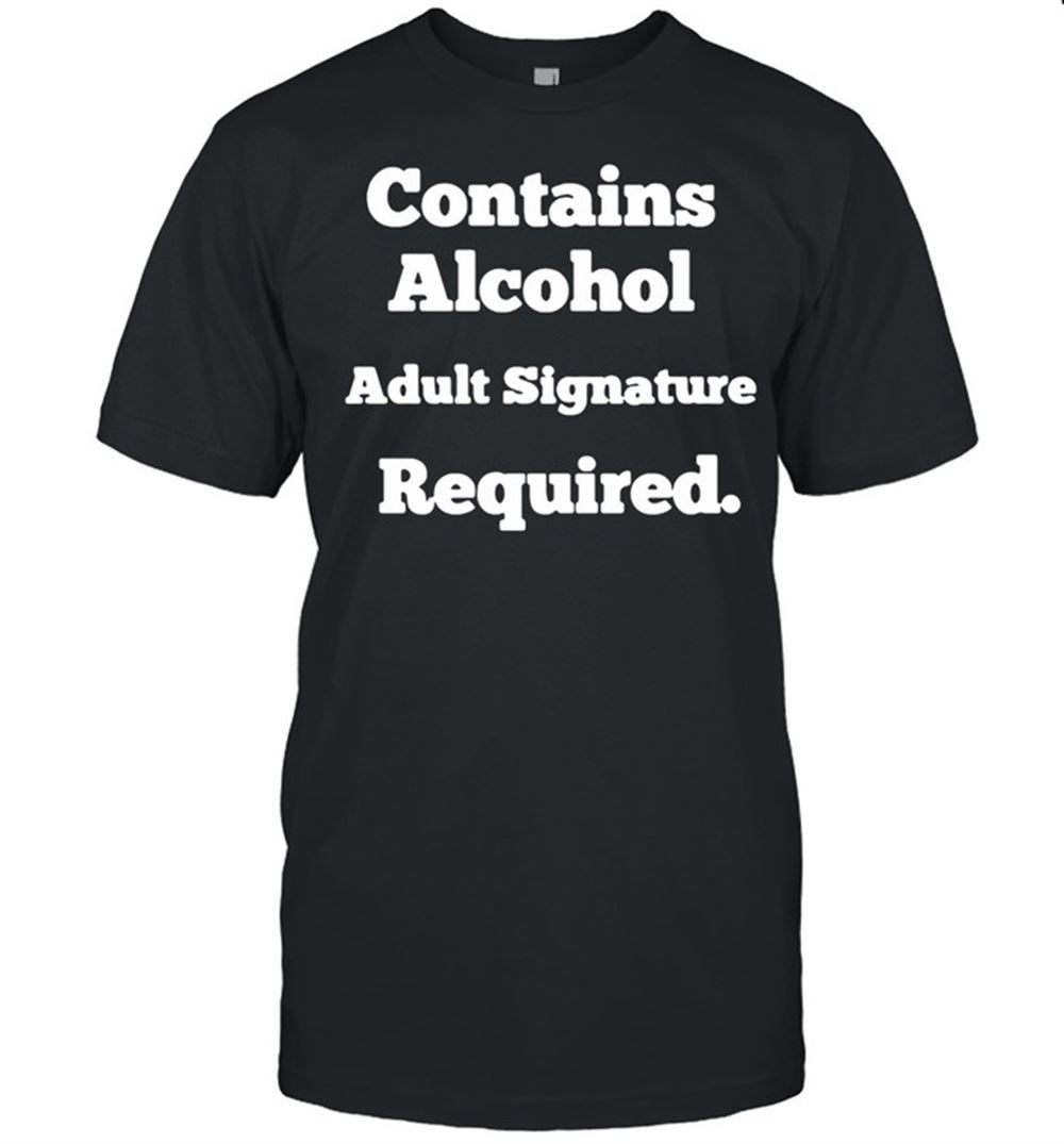 Great Contains Alcohol Adult Signature Required T-shirt 