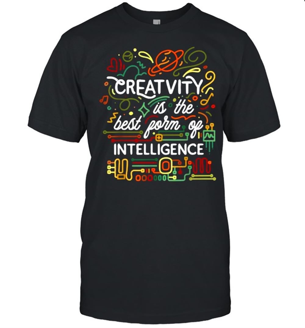 Gifts Creativity Is The Best Form Of Intelligence T-shirt 