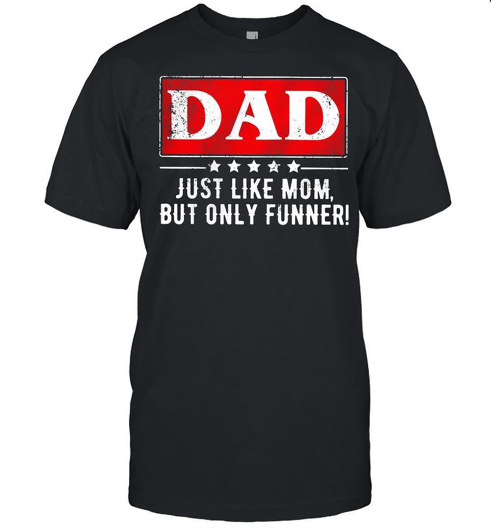 Best Dad Just Like Mom But Only Funner Shirt 