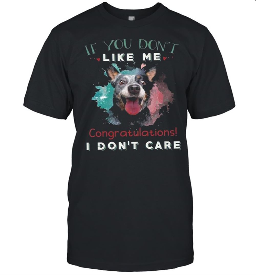 Promotions Dog If You Dont Like Me Congratulations I Dont Care Shirt 