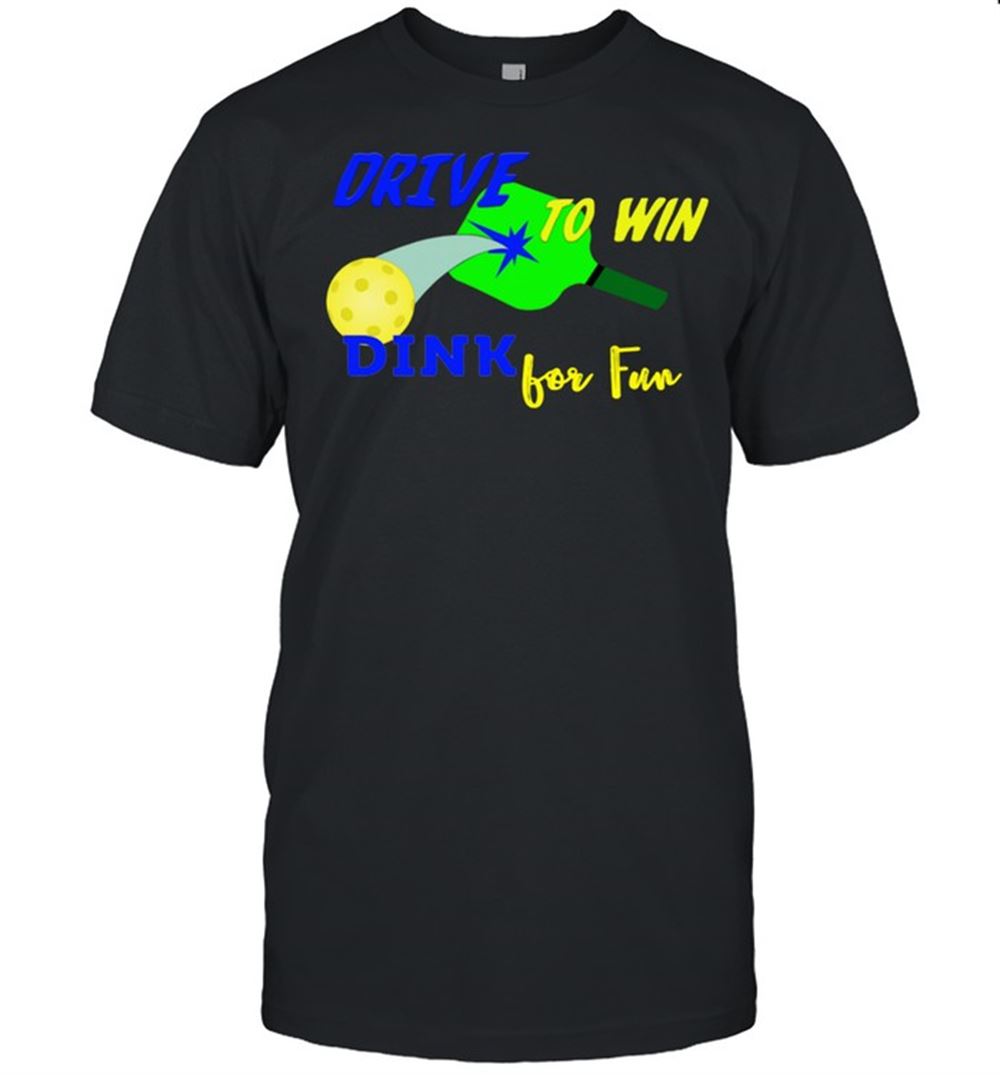 High Quality Drive To Win Dink For Fun Pickleball Player Shirt 
