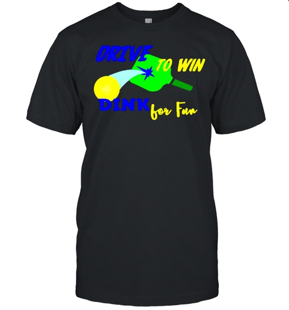Promotions Drive To Win Dink For Fun Pickleball Shirt 