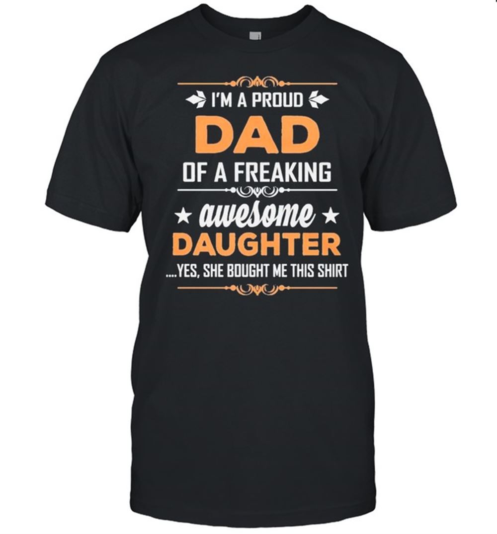 Great Fathers Day 2021 Im Proud Dad Of A Freaking Awesome Daughter Shirt 