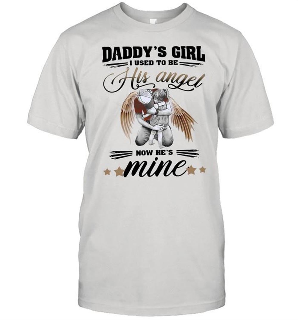 Great Fathers Day To My Angel Dad Daddys Girl I Used To Be His Angel Now Hes Mine T-shirt 