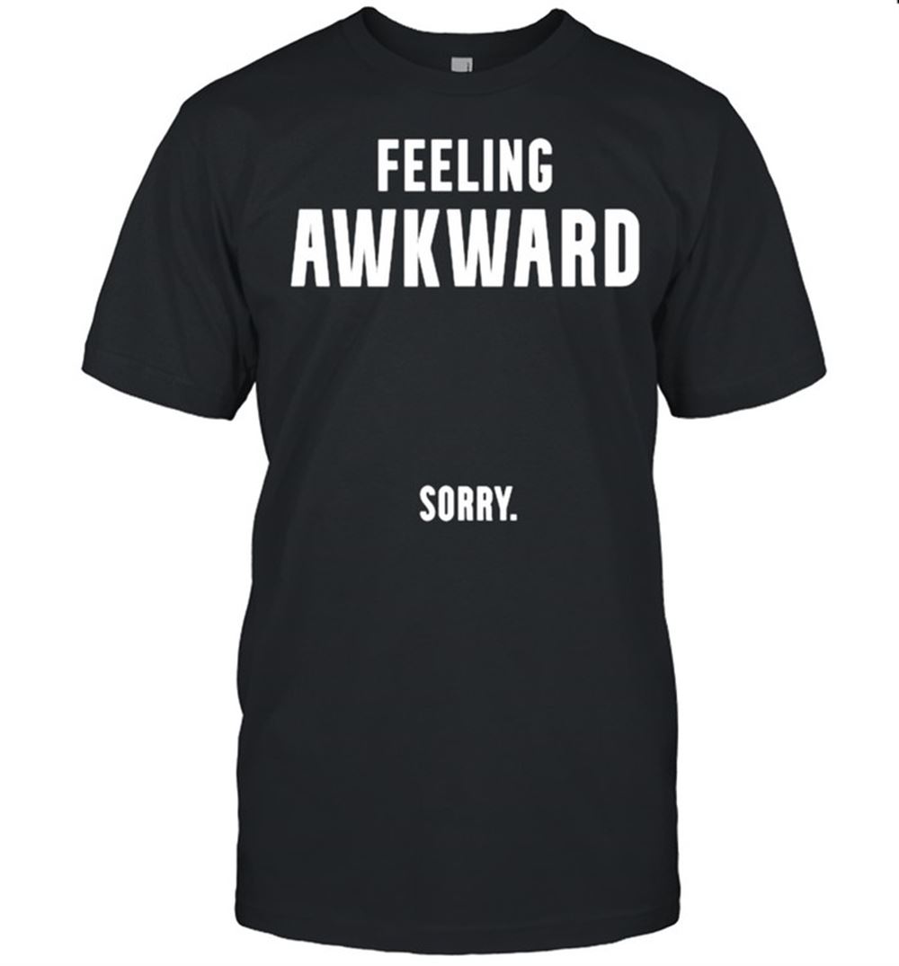 Awesome Feeling Awkward Sorry T-shirt 