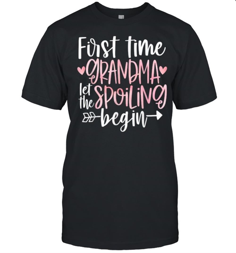 Great First Time Grandma Let The Spoiling Begin T-shirt 