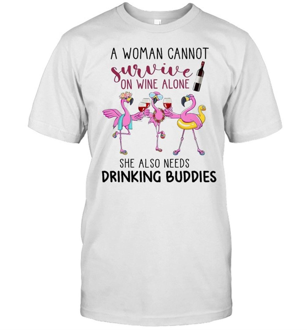 Great Flamingo A Woman Cannot Survive On Wine Alone She Also Needs Drinking Buddies Shirt 