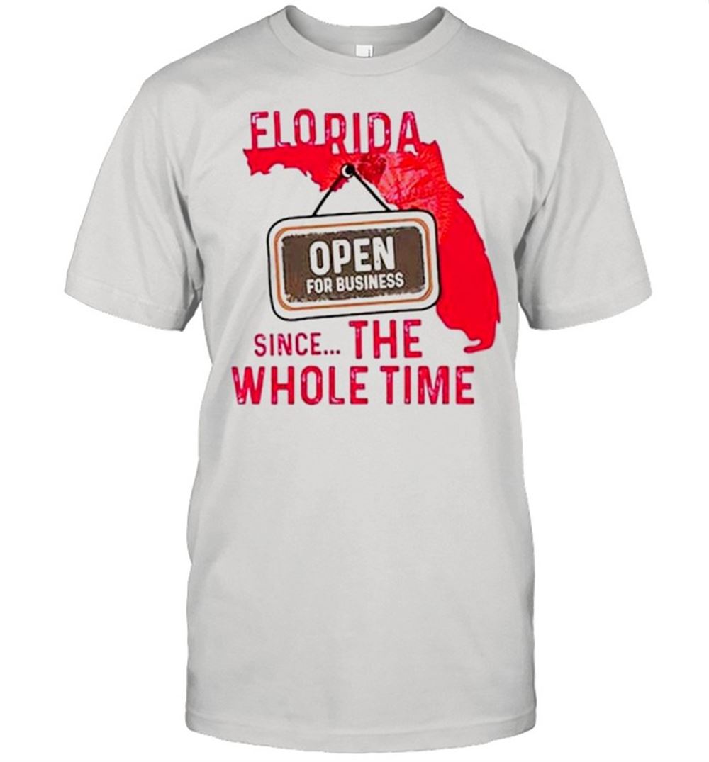 Best Florida Open For Business Since The Whole Time Shirt 