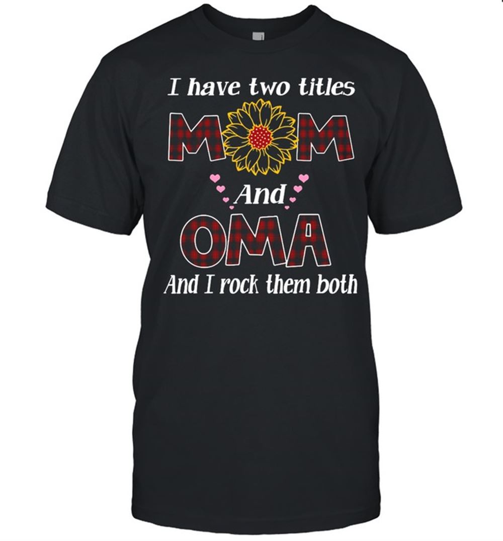 High Quality Flower I Have Two Titles Mom And Oma And I Rock Them Both T-shirt 