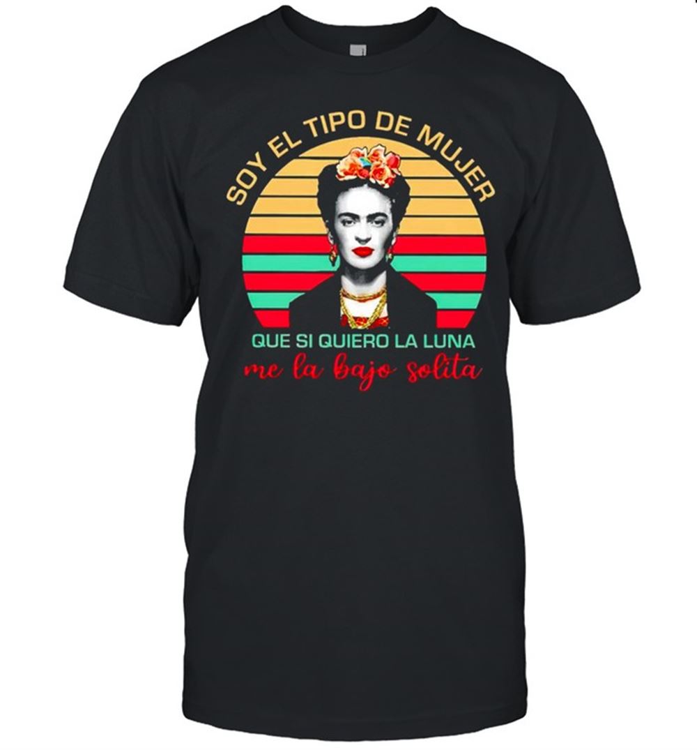 Amazing Frida Kahlo Soy El Tipo De Mujer Shirt 