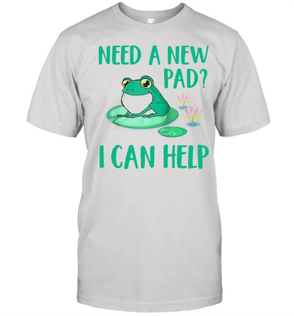 Great Frog Need A New Pad I Cant Help T-shirt 