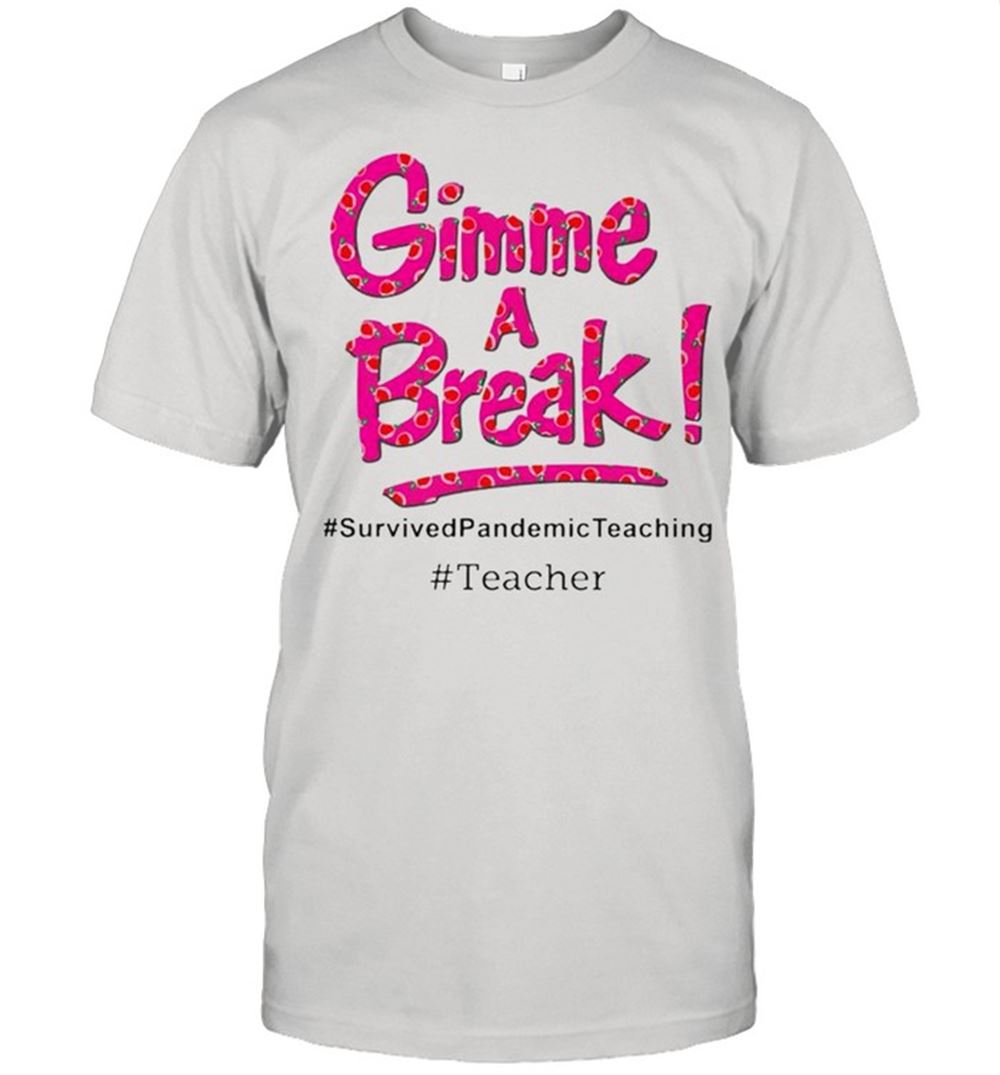 Gifts Gimme A Break Survived Pandemic Teaching Shirt 