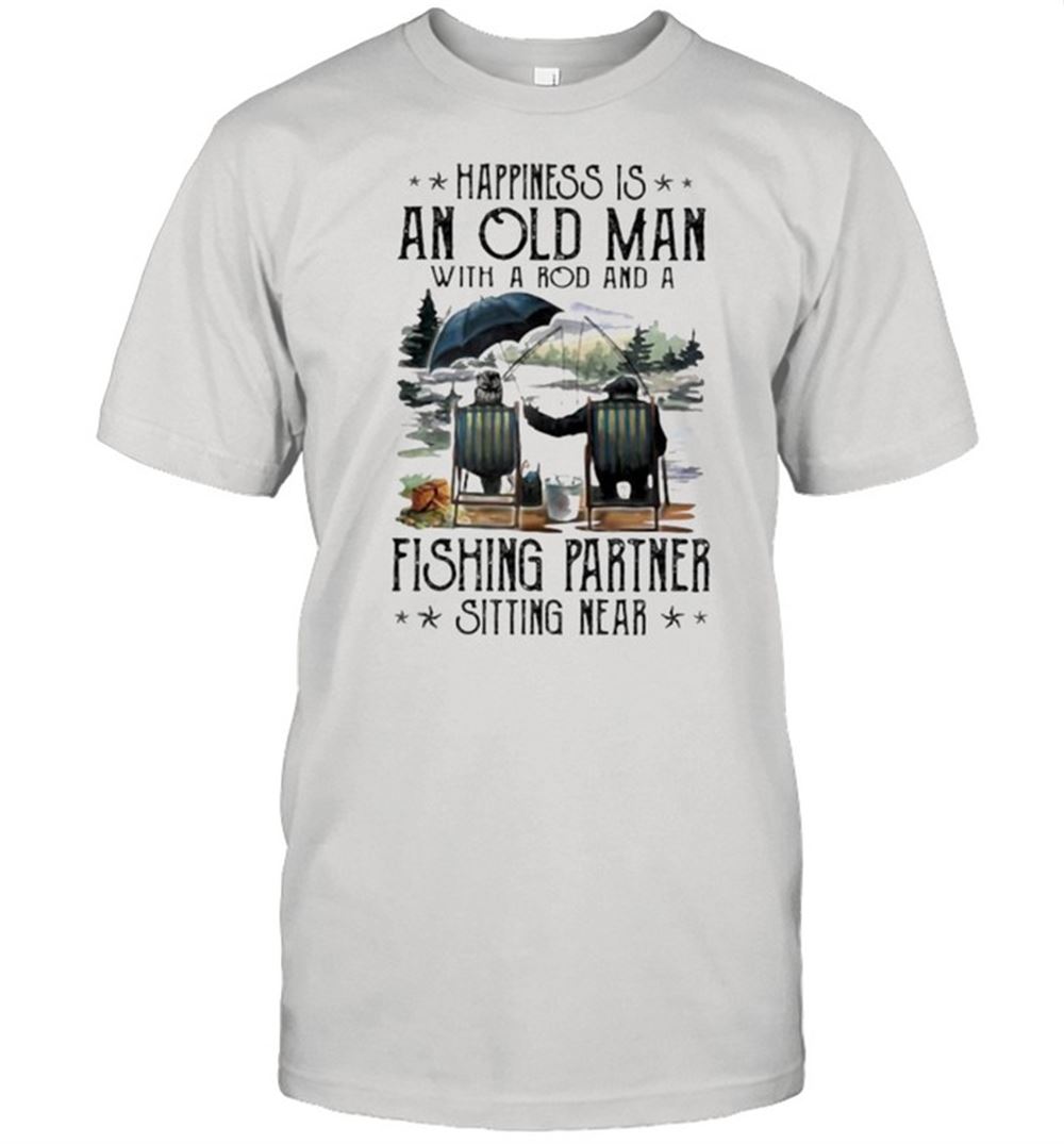 Great Happiness Is An Old Man With A Rod And A Fishing Partner Sitting Near Shirt 