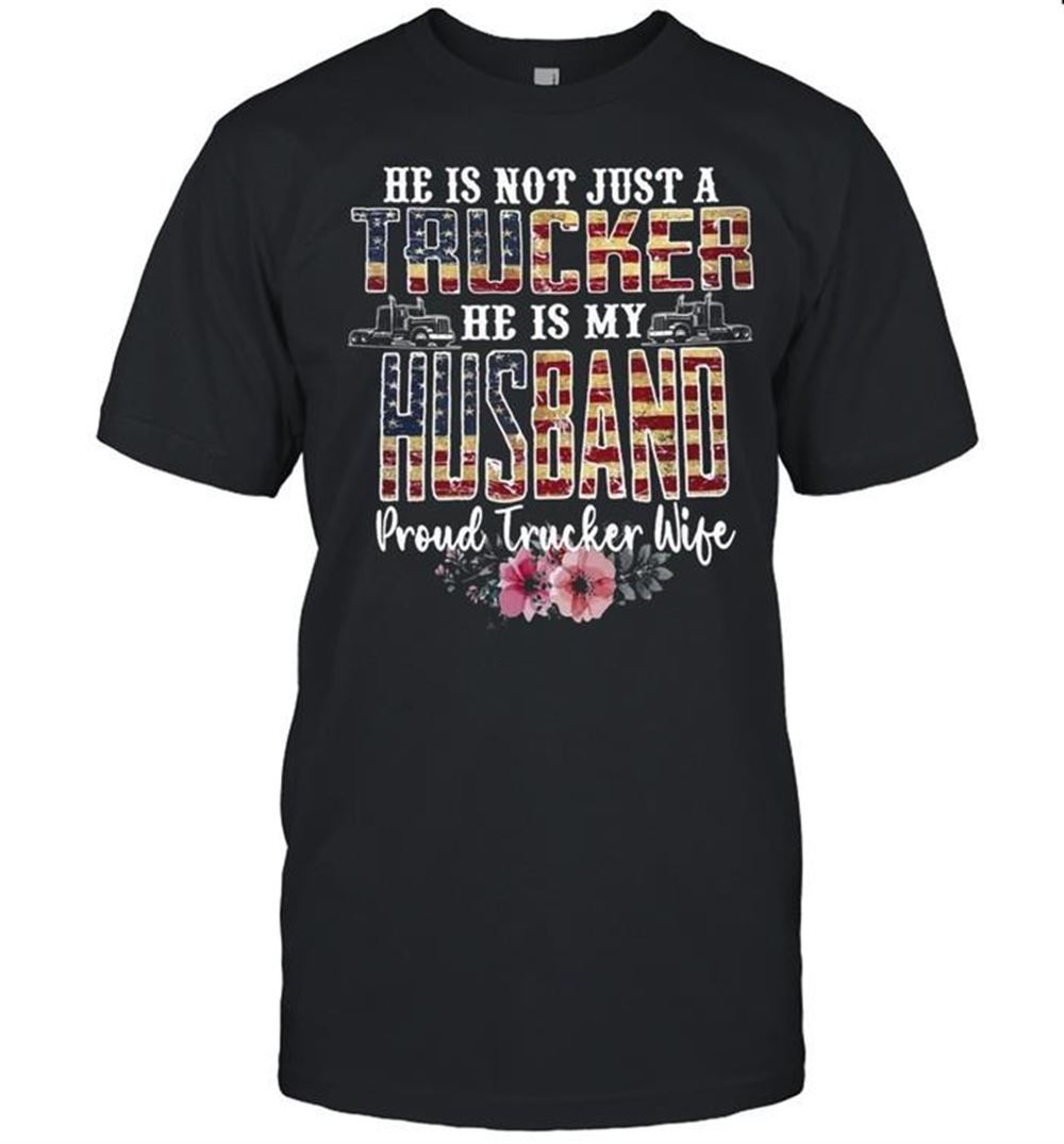 Gifts He Is Not Just A Trucker He Is My Husband Proud Trucker Wife American Flag T-shirt 