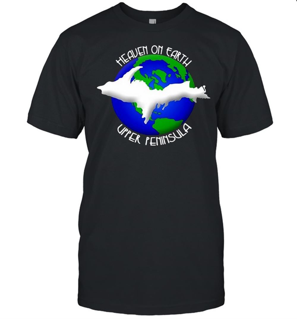 Limited Editon Heaven On Earth Upper Peninsula Michigan Yoopers T-shirt 