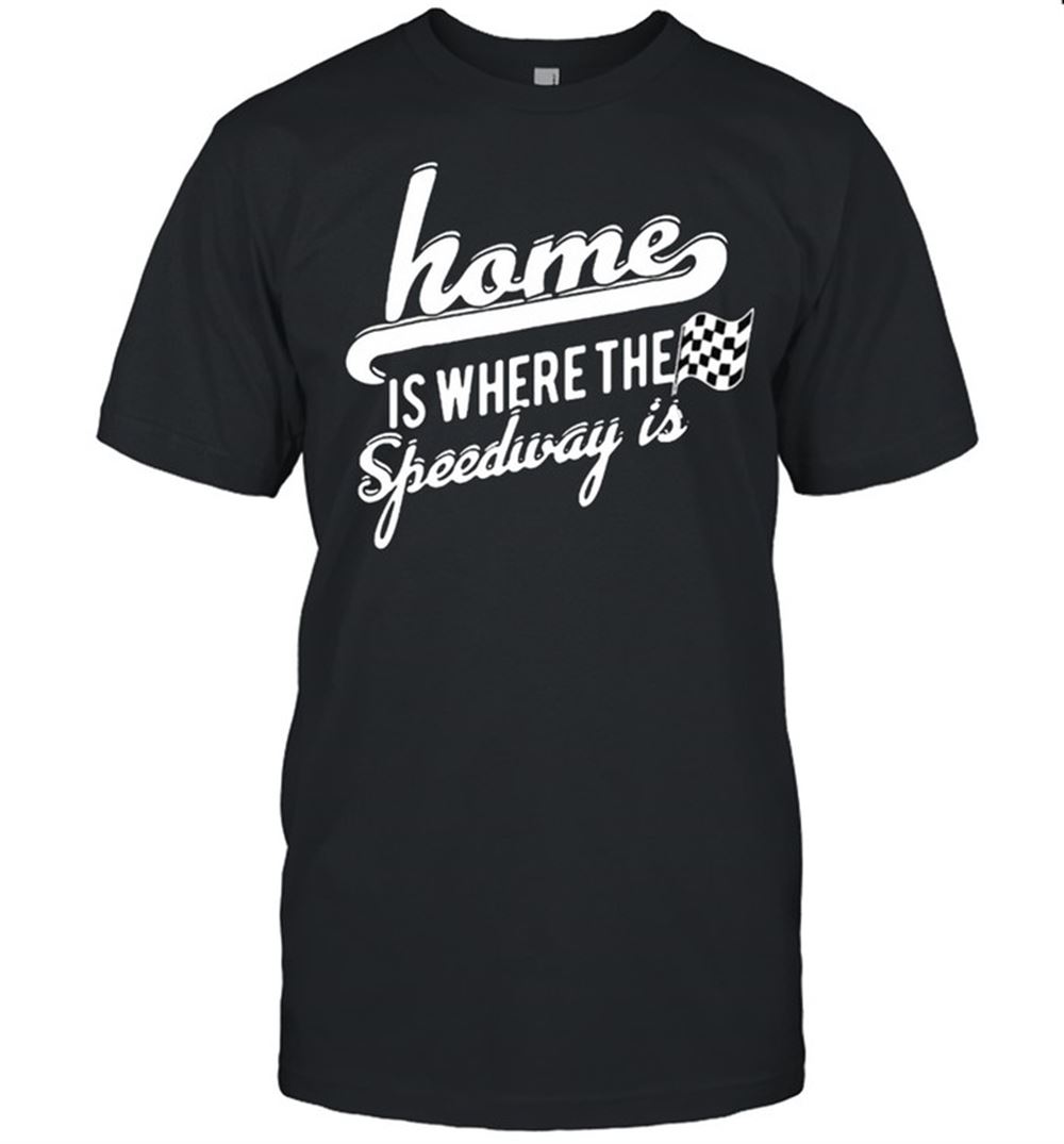 Awesome Home Is Where The Speedway Dirt Track Racing Shirt 