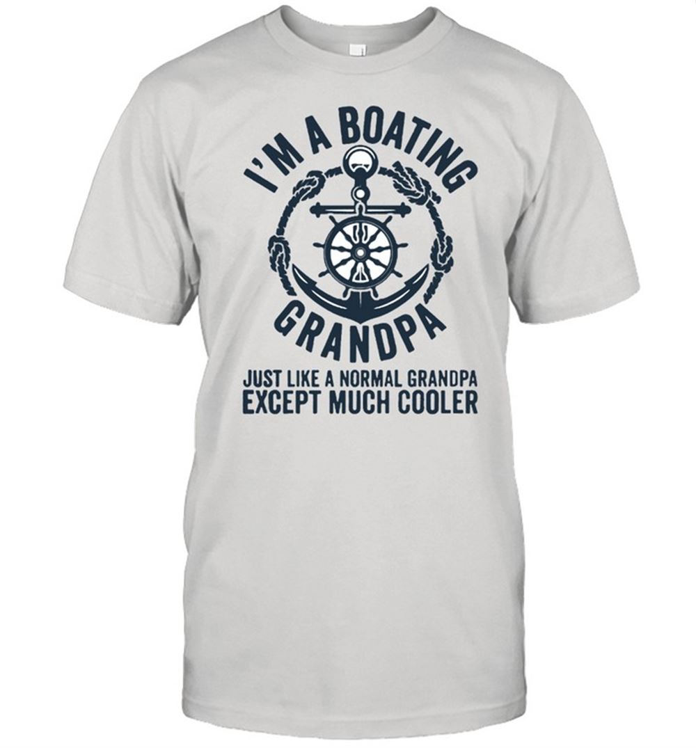Promotions I Am A Boating Grandpa Just Like A Nornal Grandpa Except Much Cooler Sailing Boat Captain T-shirt 
