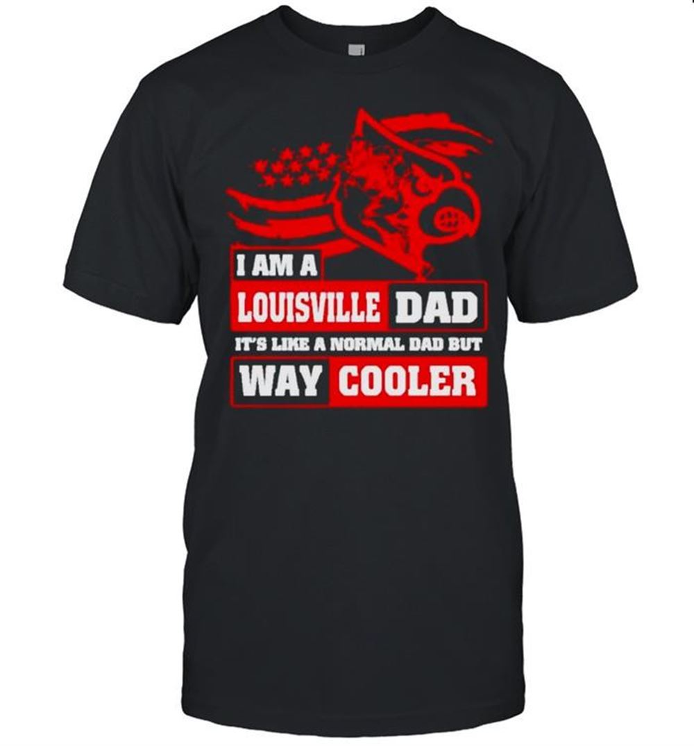 High Quality I Am A Louisville Dad Its Like A Normal Dad But Way Cooler Shirt 